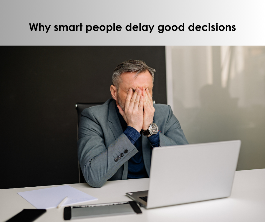 Why Smart People Delay Good Decisions