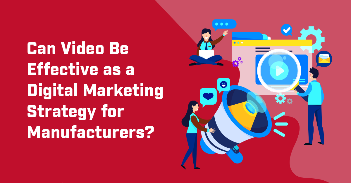 Can Video Be Effective as a Digital Marketing Strategy for Manufacturers?